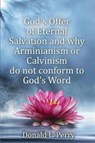 God's Offer of Eternal Salvation and Why Arminianism or Calvinism Do Not Conform to God's Word - PERRY,  Donald L. - 9781506904627