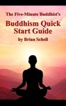 The Five-Minute Buddhist’s Buddhism Quick Start Guide - Brian Schell - 9781507009017