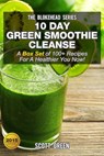 10 Day Green Smoothie Cleanse :A Box Set of 100+ Recipes For A Healthier You Now! - Scott Green - 9781507033722