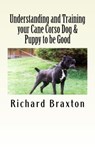 Understanding and Training your Cane Corso Dog & Puppy to be Good - Richard Braxton - 9781507052419