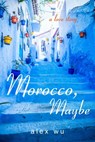 Morocco, Maybe - Alex P. Wu - 9781507069899