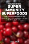 Super Immunity SuperFoods: Super Immunity SuperFoods That Will Boost Your Body's Defences& Detox Your Body for Better Health Today! - Scott Green - 9781507076149