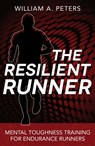 The Resilient Runner: Mental Toughness Training for Distance Running - William A. Peters - 9781507098387