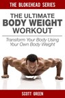 The Ultimate BodyWeight Workout: Transform Your Body Using Your Own Body Weight - Scott Green - 9781507099520