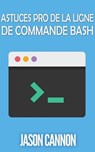 Astuces Pro de la Ligne de Commande Bash - Jason Cannon - 9781507140055