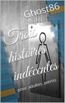 Trois histoires indécentes - Ghost86 - 9781507161784