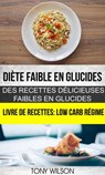 Diète faible en glucides: Des recettes délicieuses faibles en glucides (Livre De Recettes: Low Carb Régime) - Tony Wilson - 9781507166840