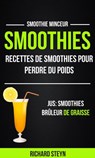 Smoothies: Recettes de smoothies pour perdre du poids (Jus: Smoothies Brûleur De graisse: Smoothie Minceur) - Richard Steyn - 9781507171639
