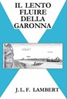 Il lento fluire della Garonna - J. L. F. LAMBERT - 9781507188798