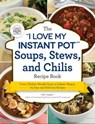 The "I Love My Instant Pot®" Soups, Stews, and Chilis Recipe Book - Kelly Jaggers - 9781507212295