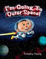 I'm Going to Outer Space! - Timothy Young - 9781507301043