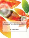 Artificial Intelligence Agent Behaviour Tips, Tricks, and Skills - BELL,  Charlie D. - 9781507561454