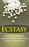 Ecstasy: The Ultimate Guide for Understanding MDMA, The Molly Drug, And What You Need to Know - Brad Durant - 9781507850077