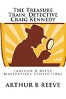The Treasure Train, Detective Craig Kennedy - REEVE,  Arthur Benjamin - 9781507869871