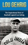 Lou Gehrig: The Inspirational Story of Baseball Legend Lou Gehrig - Bill Redban - 9781508426905