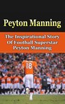 Peyton Manning: The Inspirational Story of Football Superstar Peyton Manning - Bill Redban - 9781508427339