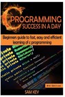 C Programming Success in a Day: Beginners' Guide to Fast, Easy and Efficient Learning of C Programming - Sam Key - 9781508429036