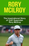 Rory McIlroy: The Inspirational Story of Golf Superstar Rory McIlroy - Bill Redban - 9781508439127