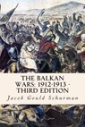 The Balkan Wars: 1912-1913 - Third Edition - Jacob Gould Schurman - 9781508475767