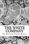 The White Company: (Sir Arthur Conan Doyle Classics Collection) - Sir Arthur Conan Doyle - 9781508604457