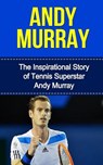 Andy Murray: The Inspirational Story of Tennis Superstar Andy Murray - Bill Redban - 9781508866268