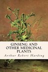 Ginseng and Other Medicinal Plants - Arthur Robert Harding - 9781508885887