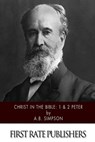 Christ in the Bible: 1 & 2 Peter - A. B. Simpson - 9781508941729