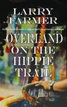 Overland on the Hippie Trail - Larry Farmer - 9781509219582