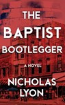 The Baptist Bootlegger - Nicholas Lyon - 9781509245994