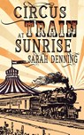 Circus Train at Sunrise - Sarah Denning - 9781509253746