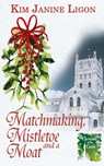 Matchmaking, Mistletoe and a Moat - Kim Janine Ligon - 9781509258543