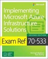 Exam Ref 70-533 Implementing Microsoft Azure Infrastructure Solutions - Michael Washam ; Rick Rainey ; Dan Patrick ; Steve Ross - 9781509306480