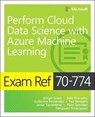 Exam Ref 70-774 Perform Cloud Data Science with Azure Machine Learning - Ginger Grant ; Julio Granados ; Guillermo Fernandez ; Pau Sempere - 9781509307012