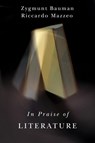 In Praise of Literature - Zygmunt (Universities of Leeds and Warsaw) Bauman ; Riccardo Mazzeo - 9781509502691