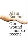 Our Wound is Not So Recent - Alain (l'Ecole normale superieure) Badiou - 9781509514939