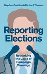 Reporting Elections - Stephen Cushion ; Richard Thomas - 9781509517541
