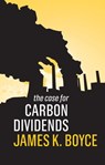 The Case for Carbon Dividends - James K. Boyce - 9781509526581