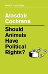 Should Animals Have Political Rights? - Alasdair Cochrane - 9781509530069