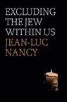 Excluding the Jew Within Us - Jean-Luc Nancy - 9781509542734