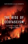 The Rise of Ecofascism - Sam Moore ; Alex Roberts - 9781509545384
