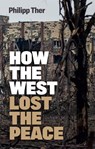 How the West Lost the Peace - Philipp Ther - 9781509550609