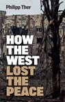 How the West Lost the Peace - Philipp Ther - 9781509550616