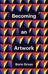 Becoming an Artwork - Boris Groys - 9781509551972