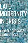 Late Modernity in Crisis - Andreas (Humboldt University Reckwitz ; Hartmut (Friedrich Schiller University Jena Rosa - 9781509556304