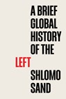 A Brief Global History of the Left - Shlomo (Tel Aviv University) Sand - 9781509558254