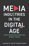 Media Industries in the Digital Age - Amanda D. (University of Michigan) Lotz ; Timothy Havens - 9781509565917