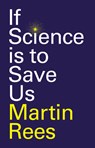 If Science is to Save Us - Martin (Trinity College; University of Cambridge Rees - 9781509572298