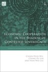 Economic Cooperation in the Shadow of Contested Sovereignty - Chien-Huei (Academia Sinica Wu ; Ching-Fu (National Tsing Hua University Lin ; Han-Wei (Monash University Liu - 9781509970155