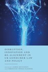 Disruption, Innovation and Re-alignment in UK Consumer Law and Policy - James (University of Reading Devenney ; Christian (University of Warwick Twigg-Flesner - 9781509975556
