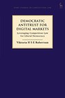 Democratic Antitrust for Digital Markets - Viktoria H S E (Vienna University of Economics and Business) Robertson - 9781509985920